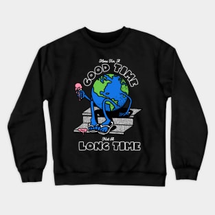 GOOD TIME NOT A LONG TIME Crewneck Sweatshirt